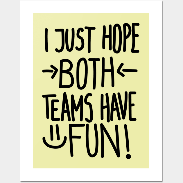 I Just Hope Both Teams Have Fun (Black) Wall Art by Graograman